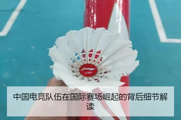 中国电竞队伍在国际赛场崛起的背后细节解读